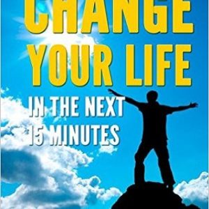 How to Change your Life in the next 15 minutes Self Help 101 Review